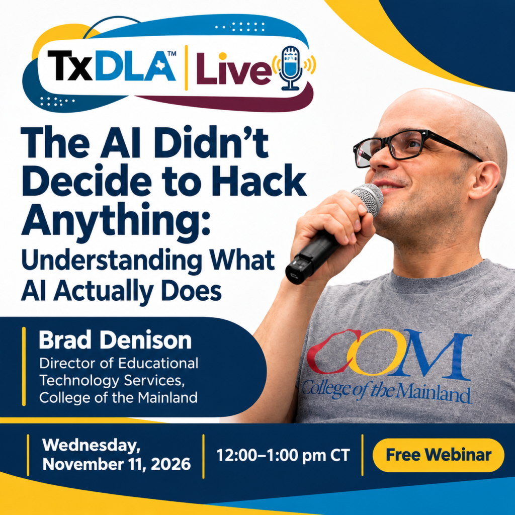 TxDLA Live webinar graphic: “The AI Didn’t Decide to Hack Anything: Understanding What AI Actually Does.” Presenter Brad Denison, Director of Educational Technology Services, College of the Mainland, is pictured smiling and speaking into a microphone while wearing a College of the Mainland t-shirt. Wednesday, November 11, 2026, 12:00–1:00 pm CT. Free webinar.